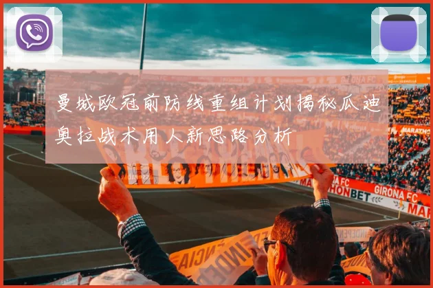 曼城欧冠前防线重组计划揭秘瓜迪奥拉战术用人新思路分析